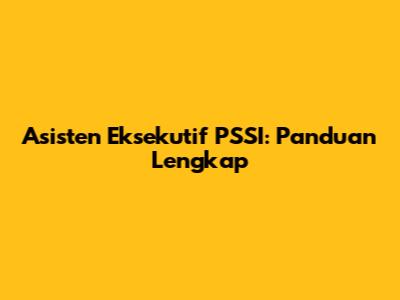 Asisten Eksekutif PSSI: Panduan Lengkap