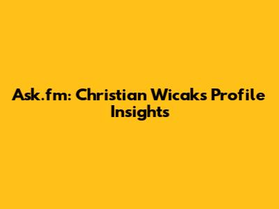 Ask.fm: Christian Wicak's Profile Insights