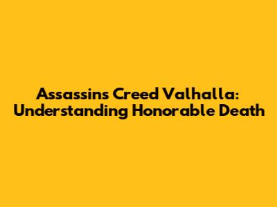 Assassin's Creed Valhalla: Understanding Honorable Death