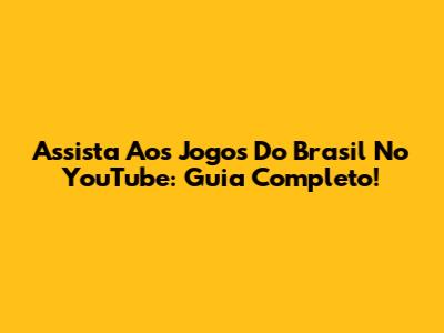 Assista Aos Jogos Do Brasil No YouTube: Guia Completo!