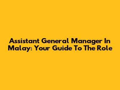 Assistant General Manager In Malay: Your Guide To The Role