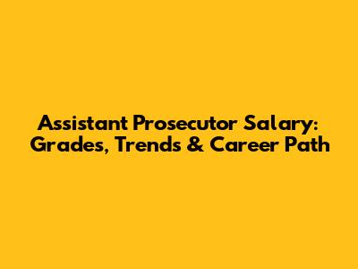 Assistant Prosecutor Salary: Grades, Trends & Career Path