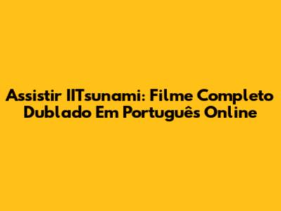 Assistir IITsunami: Filme Completo Dublado Em Português Online