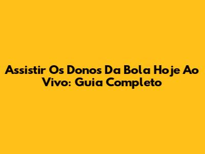 Assistir Os Donos Da Bola Hoje Ao Vivo: Guia Completo