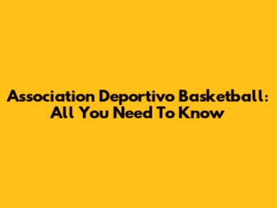 Association Deportivo Basketball: All You Need To Know
