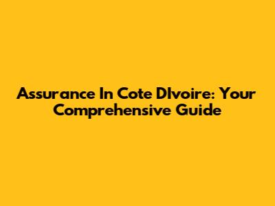 Assurance In Cote D'Ivoire: Your Comprehensive Guide