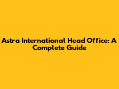 Astra International Head Office: A Complete Guide