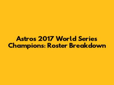 Astros 2017 World Series Champions: Roster Breakdown