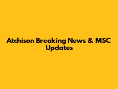 Atchison Breaking News & MSC Updates