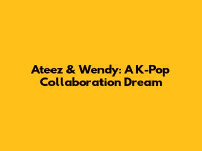 Ateez & Wendy: A K-Pop Collaboration Dream
