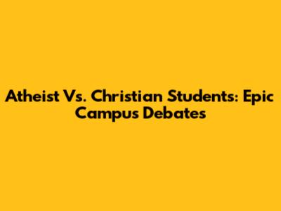 Atheist Vs. Christian Students: Epic Campus Debates