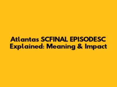 Atlanta's SCFINAL EPISODESC Explained: Meaning & Impact