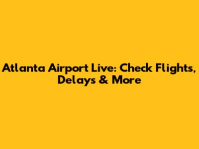 Atlanta Airport Live: Check Flights, Delays & More