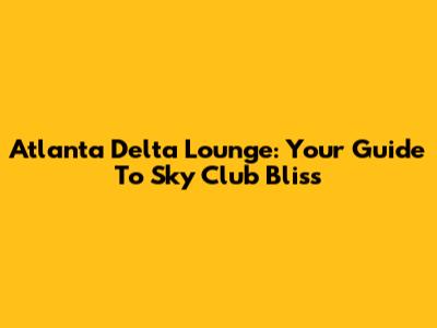 Atlanta Delta Lounge: Your Guide To Sky Club Bliss