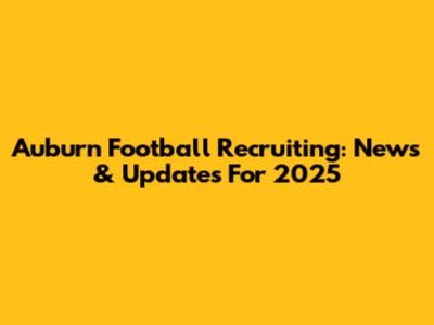 Auburn Football Recruiting: News & Updates For 2025