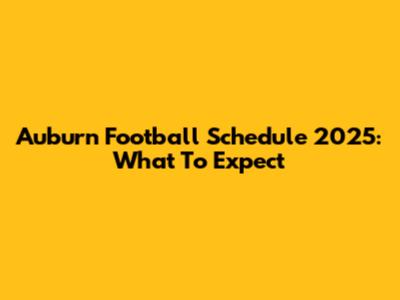 Auburn Football Schedule 2025: What To Expect