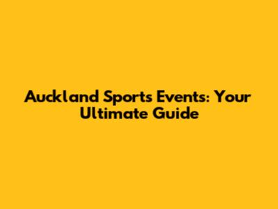 Auckland Sports Events: Your Ultimate Guide
