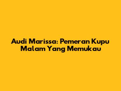 Audi Marissa: Pemeran Kupu Malam Yang Memukau