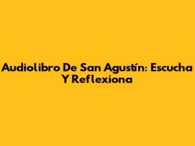 Audiolibro De San Agustín: Escucha Y Reflexiona