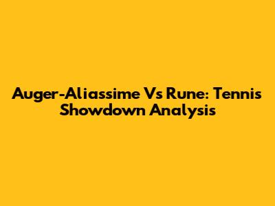 Auger-Aliassime Vs Rune: Tennis Showdown Analysis