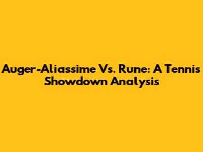 Auger-Aliassime Vs. Rune: A Tennis Showdown Analysis
