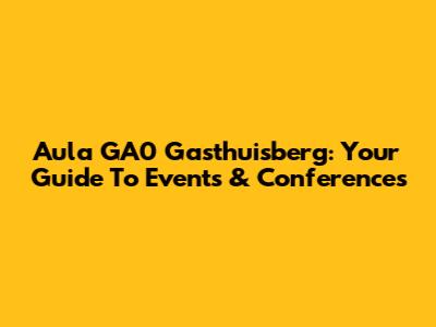 Aula GA0 Gasthuisberg: Your Guide To Events & Conferences