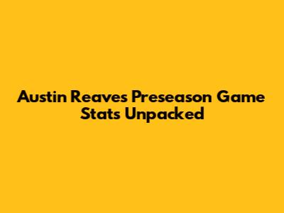 Austin Reaves' Preseason Game Stats Unpacked