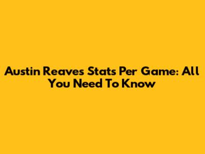 Austin Reaves Stats Per Game: All You Need To Know
