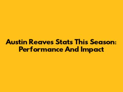 Austin Reaves Stats This Season: Performance And Impact