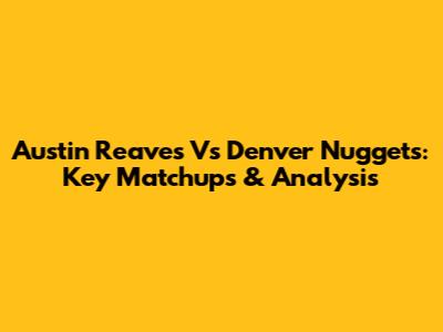 Austin Reaves Vs Denver Nuggets: Key Matchups & Analysis