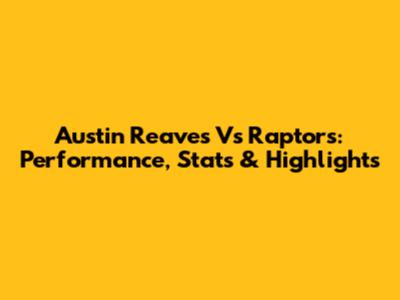 Austin Reaves Vs Raptors: Performance, Stats & Highlights