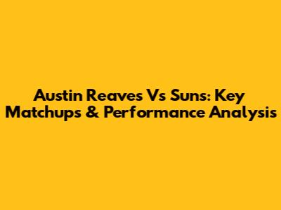 Austin Reaves Vs Suns: Key Matchups & Performance Analysis