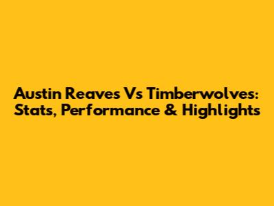 Austin Reaves Vs Timberwolves: Stats, Performance & Highlights
