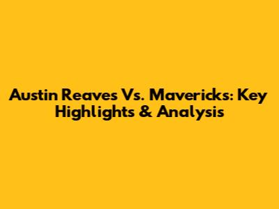 Austin Reaves Vs. Mavericks: Key Highlights & Analysis