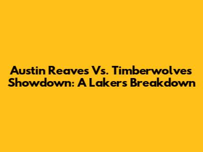 Austin Reaves Vs. Timberwolves Showdown: A Lakers Breakdown