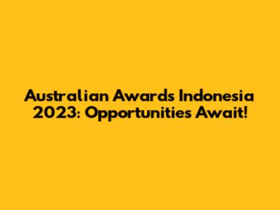 Australian Awards Indonesia 2023: Opportunities Await!