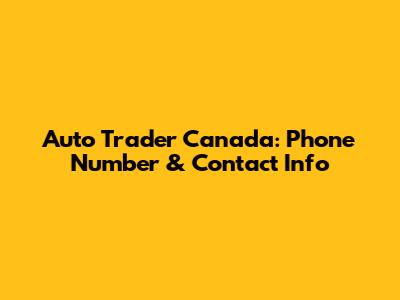 Auto Trader Canada: Phone Number & Contact Info