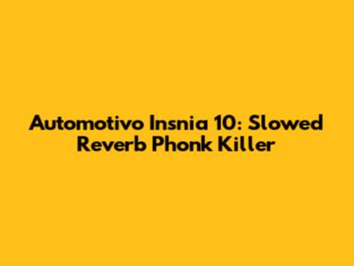 Automotivo Insnia 10: Slowed Reverb Phonk Killer