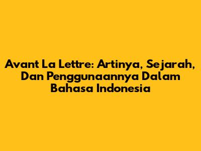 Avant La Lettre: Artinya, Sejarah, Dan Penggunaannya Dalam Bahasa Indonesia