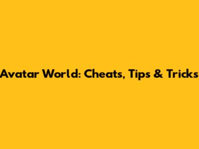 Avatar World: Cheats, Tips & Tricks