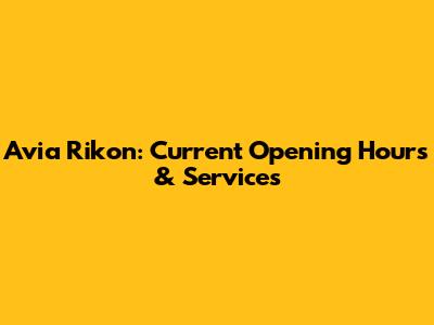 Avia Rikon: Current Opening Hours & Services