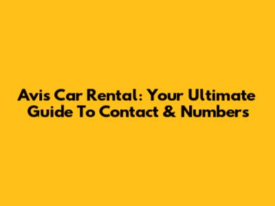 Avis Car Rental: Your Ultimate Guide To Contact & Numbers
