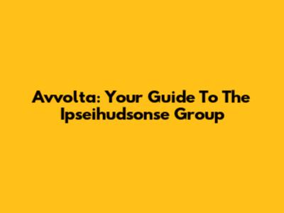 Avvolta: Your Guide To The Ipseihudsonse Group