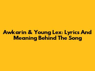 Awkarin & Young Lex: Lyrics And Meaning Behind The Song