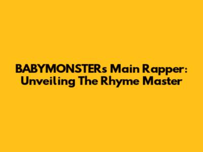 BABYMONSTER's Main Rapper: Unveiling The Rhyme Master