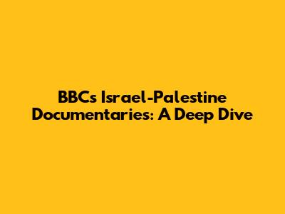 BBC's Israel-Palestine Documentaries: A Deep Dive