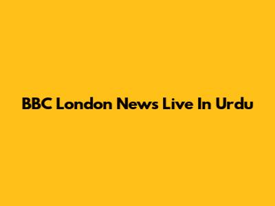 BBC London News Live In Urdu