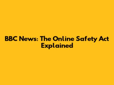 BBC News: The Online Safety Act Explained