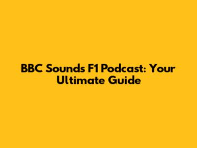 BBC Sounds F1 Podcast: Your Ultimate Guide
