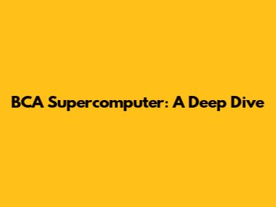BCA Supercomputer: A Deep Dive
